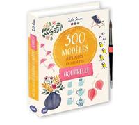 Aquarelle: Mes 300 modèles à peindre en pas à pas