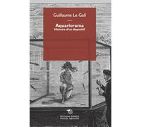 Aquariorama. Histoire d'un dispositif - Le Gall Guillaume