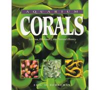 Aquarium Corals: Selection, Husbandry, and Natural History