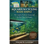 AQUARIUM CYCLING MADE SIMPLE: The Complete Freshwater Startup Guide for First-Time Fish Keepers