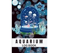Aquarium Log Book: 120-Page 6" x 9" Water Parameter Tracker & Fish Tank Maintenance Journal
