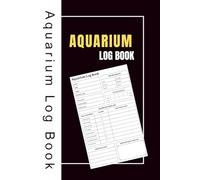 Aquarium Log Book: 120-Page 6x9 Fish Tank Journal for Water Parameters, Maintenance, Fish Health & Feeding Schedule