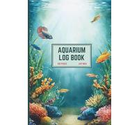 Aquarium Log Book | 6x9 Inch Fish Tank Maintenance & Water Testing Tracker | 120 Pages to Record Cleaning, Feeding, and Aquarium Health
