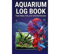 Aquarium Log Book The Complete Journal to Track Water Parameters, Fish Health, and Tank Maintenance for Freshwater & Saltwater Keepers (6x9 Inches, 120 Pages)