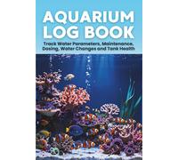 Aquarium Log Book: Track Water Parameters, Maintenance, Dosing, Water Changes and Tank Health | Freshwater & Saltwater Aquarium Journal