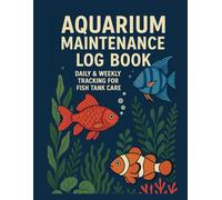Aquarium Maintenance Log Book: Daily & Weekly Tracking for Fish Tank Care