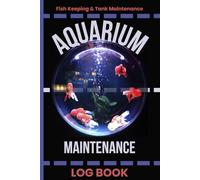 Aquarium Maintenance Log Book - Fish Tank Care and Aquarium Notebook: Home Fish Keeping Journal | Document & Track Feeding, Tank Conditions, Water Test Readings & Other Important Information