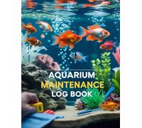 Aquarium Maintenance Log Book: Track Water Quality, Cleaning Schedule & Fish Health: 120 Pages to Record Aquarium Care, Water Testing, and Equipment Maintenance