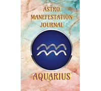 AQUARIUS MANIFESTATION ANSTROLOGY JOURNAL LAW OF ATRACCTION: MANIFESTATION OF ABUNDANCE AND ASTROLOGY LAW OF ATRACCTION