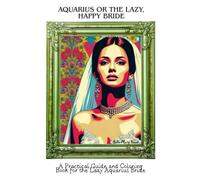 Aquarius , or the lazy, happy Bride: A Practical Guide and Coloring Book for the Lazy Aquarius Bride