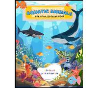 Aquatic Animals Coloring Book for Toddlers and Preschoolers: Fun and Easy Coloring Pages Featuring Cute Sea Creatures to Inspire Creativity, Build Fine Motor Skills, and Encourage Early Learning