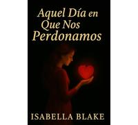 AQUEL DÍA EN QUE NOS PERDONAMOS: Algunas despedidas no son el final