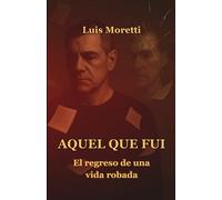 AQUEL QUE FUI: El regreso de una vida robada