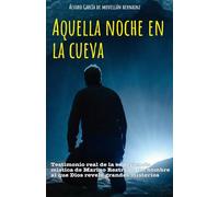 Aquella noche en la cueva: Testimonio real de la experiencia mística de Marino Restrepo, un hombre al que Dios reveló grandes misterios
