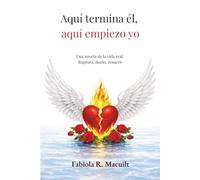 Aquí termina él, aquí empiezo yo.: Una novela de la vida real. Ruptura, duelo, renacer.