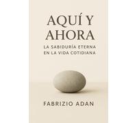 AQUÍ Y AHORA, LA SABIDURÍA ETERNA EN LA VIDA COTIDIANA