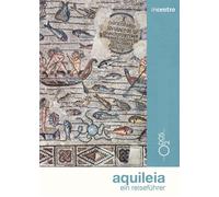 Aquileia. Ein reisefuhrer - Commessatti Elena