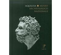 Aquileia. Museo archeologico nazionale - [Elzeviro Editoria & Comunicazione]