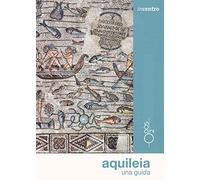 Aquileia. Una guida. Con mappa