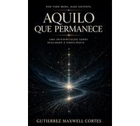 Aquilo Que Permanece: Uma Interpretação Sobre Realidade e Consciência
