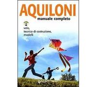Aquiloni. Manuale completo. Volo, tecnica di costruzione, modelli