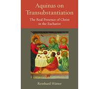 Aquinas on Transubstantiation: The Real Presence of Christ in the Eucharist
