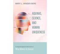 Aquinas, Science, and Human Uniqueness: An Integrated Approach to the Question of What Makes Us Human
