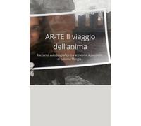 AR-TE - Il Bilancio dell'Anima: Racconto autobiografico tra passioni e arti visive