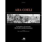 Ara Coeli, la basilica e il convento dal XVI al XX secolo attraverso le stampe. Ediz. italiana e inglese