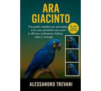 ARA GIACINTO: Una guida completa per principianti su come prendersi cura, nutrire, allevare, toelettatura, habitat, salute e strategie