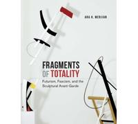 Ara H. Merjian Fragments of Totality (Copertina rigida)