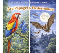 Ara Papagei & Fledermaus: Die Welt der Tiere entdecken - Band 23