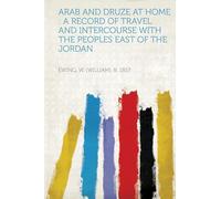 Arab and Druze at Home : a Record of Travel and Intercourse With the Peoples East of the Jordan