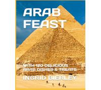 ARAB FEAST: WITH 120 DELICIOUS ARAB DISHES & TREATS