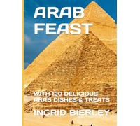ARAB FEAST: WITH 120 DELICIOUS ARAB DISHES & TREATS