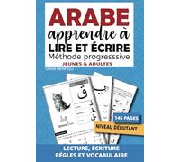ARABE Apprendre à lire et écrire adapté pour les débutants jeunes et adultes: Méthode progressive d'apprentissage de l'alphabet, lecture et de ... littéraire - Exposé des règles avec exercices