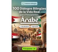 Árabe para Principiantes A1: 100 Diálogos Bilingües de la Vida Real: Aprende frases útiles con traducción al español, vocabulario y ejercicios para principiantes y adultos