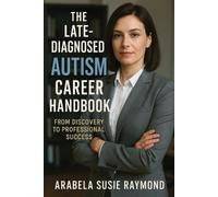 Arabela Susie Raymond The Late-Diagnosed Autism Career Handbook (Tascabile)