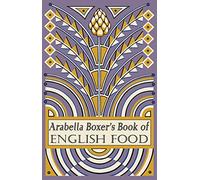 Arabella Boxer's Book of English Food: A Rediscovery of British Food From Before the War
