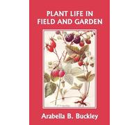 Arabella Buckle Plant Life in Field and Garden (Yesterday's Classics (Tascabile)