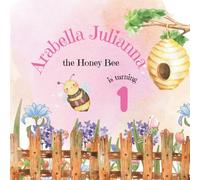 Arabella Julianna the Honey Bee is Turning 1: A Bee Themed Birthday Book