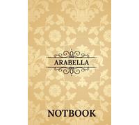 Arabella Notebook: Beautiful Personalized Name Notebook Gift for Daily Notes, Work, or School