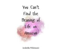 Arabella Whitmor You Can't Find the Meaning of Life on Amazo (Copertina rigida)