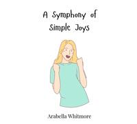 Arabella Whitmore A Symphony of Simple Joys (Copertina rigida)