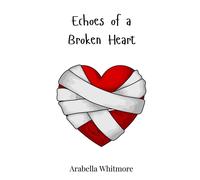 Arabella Whitmore Echoes of a Broken Heart (Copertina rigida)