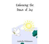 Arabella Whitmore Embracing the Dawn of Joy (Copertina rigida)