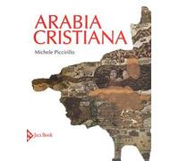 Arabia cristiana. Dalla provincia imperiale al primo periodo islamico. Ediz. a colori