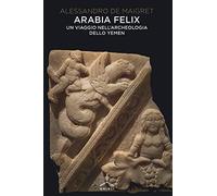 De Maigret Alessandro – Arabia felix. Un viaggio nell'archeologia dello Yemen – Ghibli