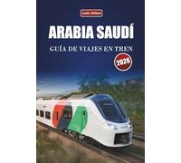 ARABIA SAUDÍ GUÍA DE VIAJES EN TREN 2026: Explora rutas panorámicas, paisajes desérticos, mapas y consejos prácticos para el tren por todo Oriente Medio