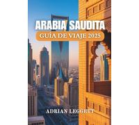 ARABIA SAUDITA GUÍA DE VIAJE 2025: Su itinerario completo para descubrir la historia, la naturaleza y la vida urbana de Arabia Saudita